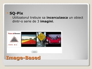 Image-Based SQ-Pix Utilizatorul trebuie sa  incercuiasca  un obiect dintr-o serie de 3  imagini . 
