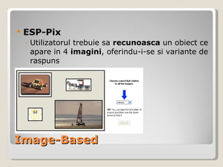 Image-Based ESP-Pix Utilizatorul trebuie sa  recunoasca  un obiect ce apare in 4  imagini , oferindu-i-se si variante de raspuns 