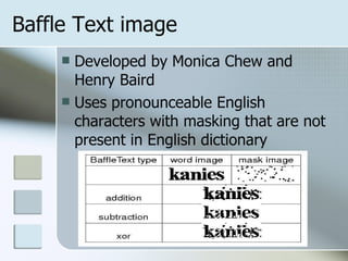 Baffle Text image Developed by Monica Chew and Henry Baird Uses pronounceable English characters with masking that are not present in English dictionary  