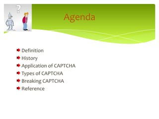 DefinitionHistoryApplication of CAPTCHATypes of CAPTCHABreaking CAPTCHAReferenceAgenda