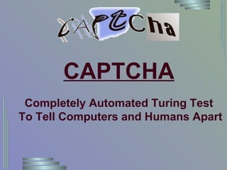 CAPTCHA Completely Automated Turing Test To Tell Computers and Humans Apart  
