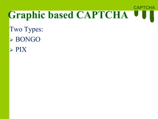 CAPTCHA
Graphic based CAPTCHA
Two Types:
 BONGO
 PIX
 