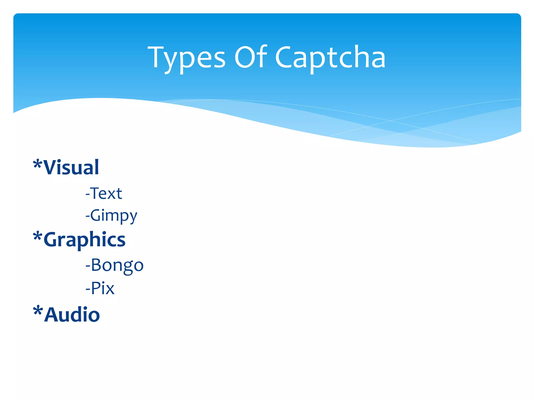 *Visual
-Text
-Gimpy
*Graphics
-Bongo
-Pix
*Audio
Types Of Captcha
 