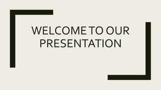 WELCOMETO OUR
PRESENTATION
 