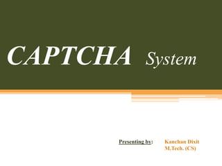 CAPTCHA System
Presenting by: Kanchan Dixit
M.Tech. (CS)
 