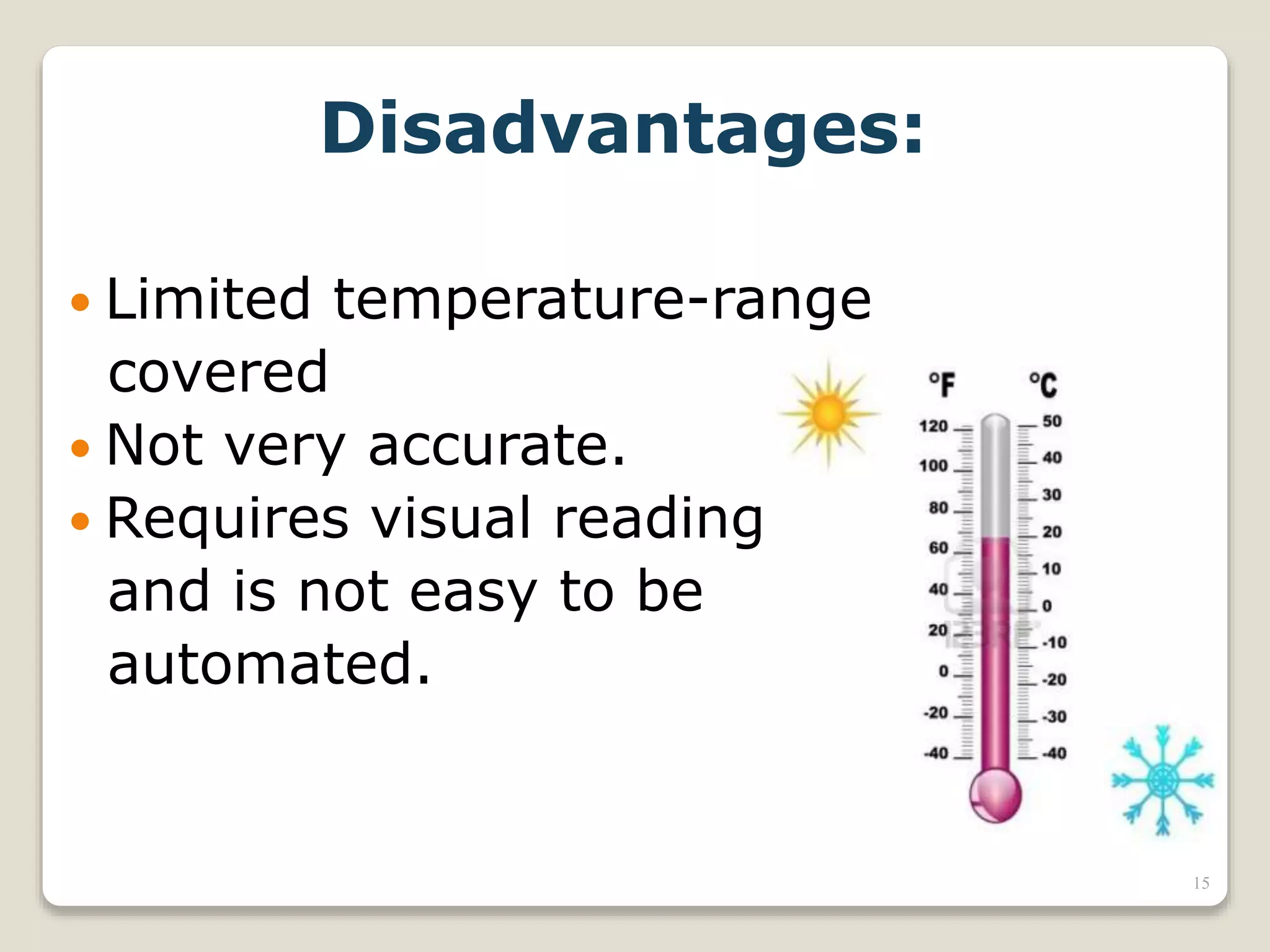 Disadvantages:
 Limited temperature-range
covered
 Not very accurate.
 Requires visual reading
and is not easy to be
automated.
15
 