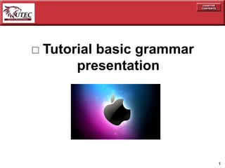    Tutorial basic grammar
         presentation




                             1
 