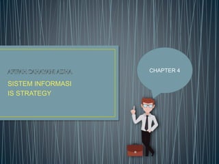 SISTEM INFORMASI
IS STRATEGY
CHAPTER 4
 