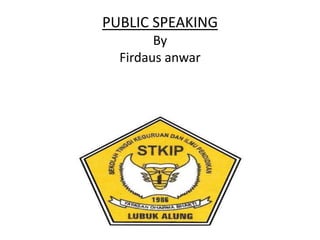 PUBLIC SPEAKING
By
Firdaus anwar
 