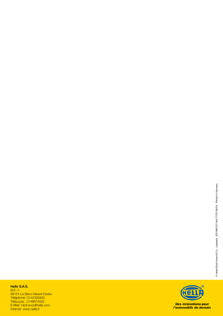 Des innovations pour
l’automobile de demain
©HellaKGaAHueck&Co.,Lippstadt9Z2999227-944TT/07.09/2.6PrintedinGermany
Hella S.A.S.
B.P. 7
93151 Le Blanc Mesnil Cedex
Téléphone: 0149395959
Télécopie: 0148674052
E-Mail: infofrance@hella.com
Internet: www.hella.fr
 