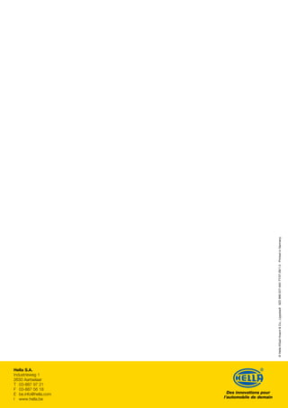Des innovations pour
l’automobile de demain
©HellaKGaAHueck&Co.,Lippstadt9Z2999227-945TT/07.09/1.0PrintedinGermany
Hella S.A.
Industrieweg 1
2630 Aartselaar
T 03-887 97 21
F 03-887 56 18
E be.info@hella.com
I www.hella.be
 