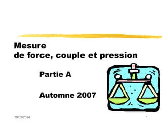 19/02/2024 1
Mesure
de force, couple et pression
Partie A
Automne 2007
 