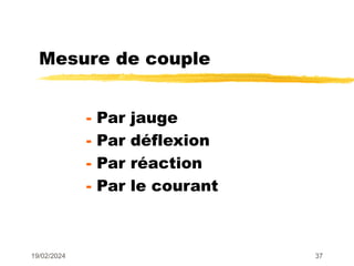 19/02/2024 37
Mesure de couple
- Par jauge
- Par déflexion
- Par réaction
- Par le courant
 