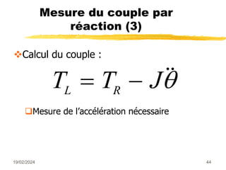 19/02/2024 44
Mesure du couple par
réaction (3)
Calcul du couple :
Mesure de l’accélération nécessaire
T T J
L R
  

 