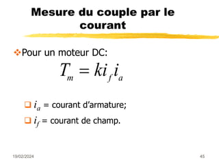 19/02/2024 45
Mesure du couple par le
courant
Pour un moteur DC:
 ia = courant d’armature;
 if = courant de champ.
T ki i
m f a

 