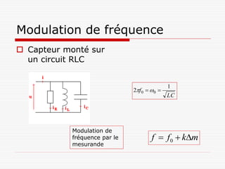 Modulation de fréquence
 Capteur monté sur
  un circuit RLC


                                              1
                               2f 0  0 
                                              LC




            Modulation de
            fréquence par le          f  f 0  km
            mesurande
 