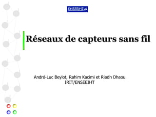 Réseaux de capteurs sans fil
André-Luc Beylot, Rahim Kacimi et Riadh Dhaou
IRIT/ENSEEIHT
 