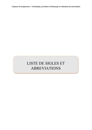 Capteurs de température : Technologie, procédure d’étalonnage et estimation des incertitudes
v
LISTE DE SIGLES ET
ABREVIATIONS
 
