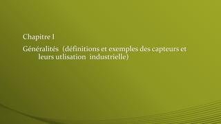 Chapitre I
Généralités (définitions et exemples des capteurs et
leurs utlisation industrielle)
 