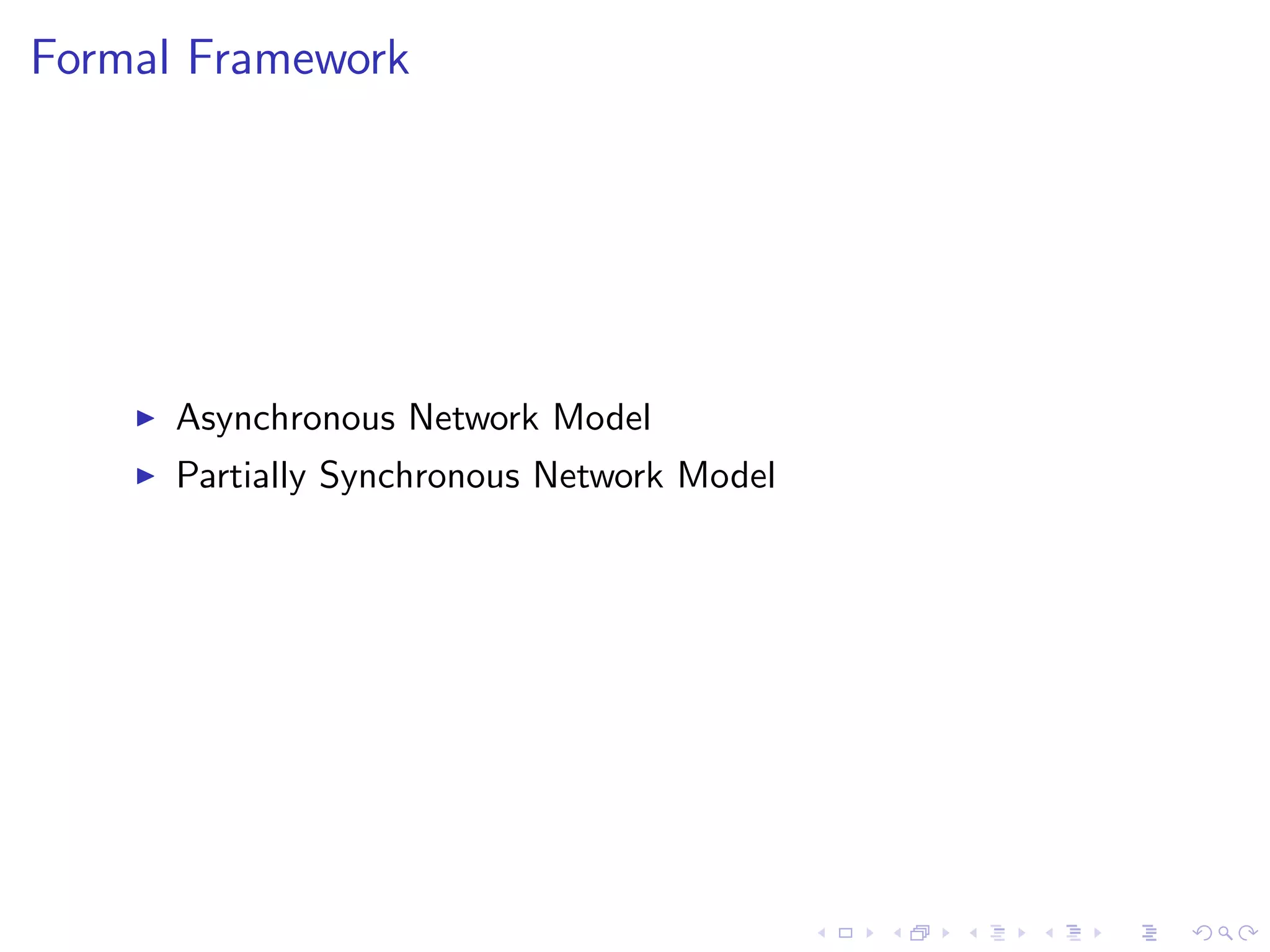 Formal Framework




       Asynchronous Network Model
       Partially Synchronous Network Model
 