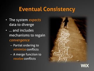 Eventual Consistency
• The system expects
data to diverge
• … and includes
mechanisms to regain
convergence
– Partial orde...