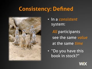 Consistency: Defined
• In a consistent
system:
All participants
see the same value
at the same time
• “Do you have this
bo...