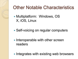 Other Notable Characteristics
   Multiplatform: Windows, OS
    X, iOS, Linux

   Self-voicing on regular computers

  ...