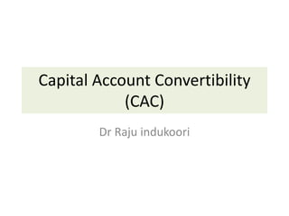 Capital Account Convertibility
(CAC)
Dr Raju indukoori
 