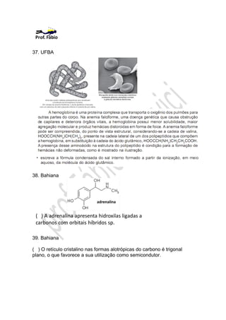 37. UFBA




38. Bahiana




39. Bahiana

( ) O retículo cristalino nas formas alotrópicas do carbono é trigonal
plano, o que favorece a sua utilização como semicondutor.
 
