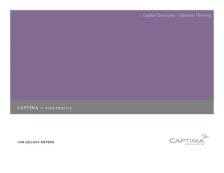 Capital Structures ~ Optimal Thinking




CAPTIMA ~    FIRM PROFILE




+44 (0)1624 697600
 