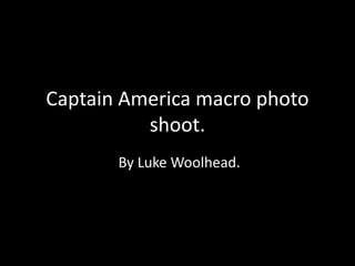 Captain America macro photo
shoot.
By Luke Woolhead.
 