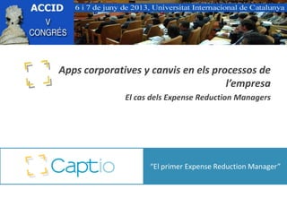 Apps corporatives y canvis en els processos de
l’empresa
El cas dels Expense Reduction Managers
“El primer Expense Reduction Manager”
 