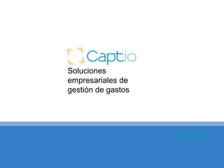 Soluciones
empresariales de
gestión de gastos




                    info@captio.net
                    http://captio.net
 