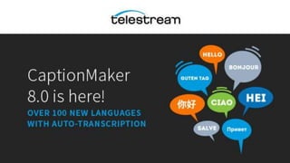 CaptionMaker 8
Over 100 new languages with Auto Transcription
Giovanni Galvez, Telestream Caption Team
 