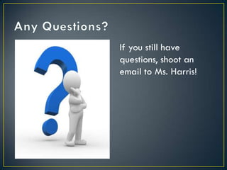 If you still have
questions, shoot an
email to Ms. Harris!
 