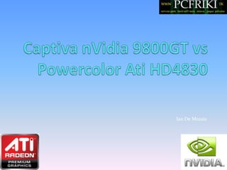 Captiva nVidia 9800GT vs PowercolorAti HD4830 Ian De Morais 