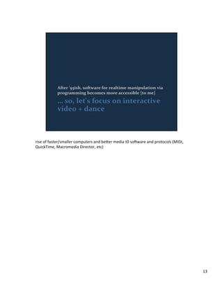 rise	
  of	
  faster/smaller	
  computers	
  and	
  be;er	
  media	
  IO	
  soiware	
  and	
  protocols	
  (MIDI,	
  
QuickTime,	
  Macromedia	
  Director,	
  etc)	
  
13	
  
 