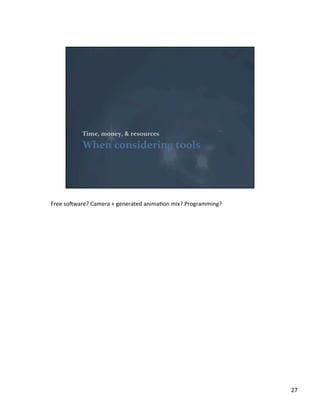 Free	
  soiware?	
  Camera	
  +	
  generated	
  animaVon	
  mix?	
  Programming?	
  
27	
  
 