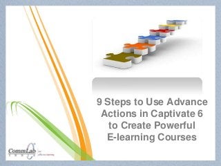 9 Steps to Use Advance
Actions in Captivate 6
to Create Powerful
E-learning Courses
 