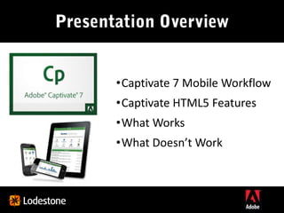 •Captivate 7 Mobile Workflow
•Captivate HTML5 Features
•What Works

•What Doesn’t Work

 