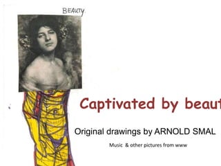 Captivatedby beauty Original drawingsby ARNOLD SMAL Music  & otherpicturesfrom www 