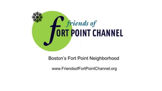 Boston’s Fort Point Neighborhood
www.FriendsofFortPointChannel.org
 