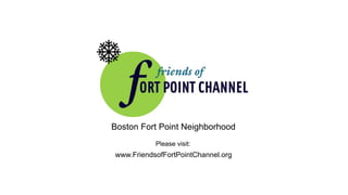 Boston Fort Point Neighborhood
Please visit:
www.FriendsofFortPointChannel.org
 