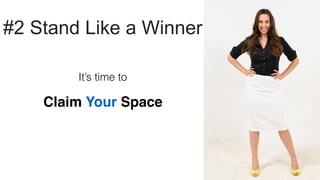 #2 Stand Like a Winner
It’s time to
Claim Your Space
 