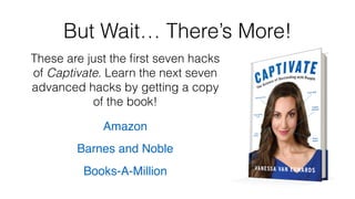 But Wait… There’s More!
These are just the ﬁrst seven hacks
of Captivate. Learn the next seven
advanced hacks by getting a copy
of the book!
Amazon
Barnes and Noble
Books-A-Million
 
