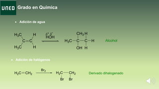 Grado en Química
 Adición de agua
C C
H
HH3C
H3C
HOH
H3C C C H
H
HCH3
OH
Alcohol
+ -
 Adición de halógenos
H2C CH2
Br2
H2C CH2 Derivado dihalogenado
Br Br
 