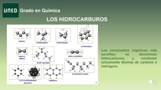 Grado en Química
Los compuestos orgánicos más
sencillos se denominan
hidrocarburos, y contienen
únicamente átomos de carbono e
hidrógeno
LOS HIDROCARBUROS
 