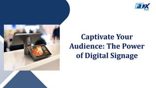 Captivate Your
Audience: The Power
of Digital Signage
 