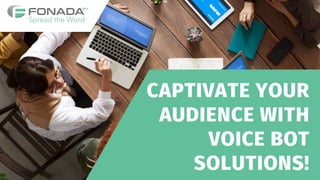 CAPTIVATE YOUR
AUDIENCE WITH
VOICE BOT
SOLUTIONS!
 