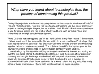 What have you learnt about technologies from the
process of constructing this product?
During this project we mainly used ...